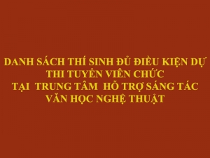 DANH SÁCH THÍ SINH ĐỦ ĐIỀU KIỆN DỰ THI TUYỂN VIÊN CHỨC TẠI TRUNG TÂM  HỖ TRỢ SÁNG TÁC VĂN HỌC NGHỆ THUẬT