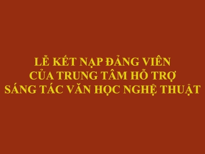 Lễ kết nạp đảng viên của Trung tâm Hỗ trợ sáng tác văn học nghệ thuật