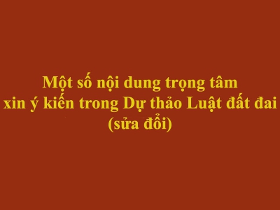 Một số nội dung trọng tâm xin ý kiến trong Dự thảo Luật đất đai (sửa đổi)