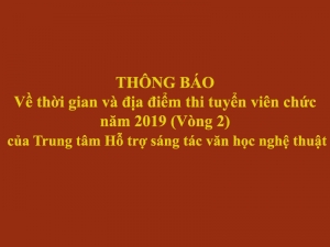 THÔNG BÁO - Về thời gian và địa điểm thi tuyển viên chức năm 2019 (Vòng 2) của Trung tâm Hỗ trợ sáng tác văn học nghệ thuật