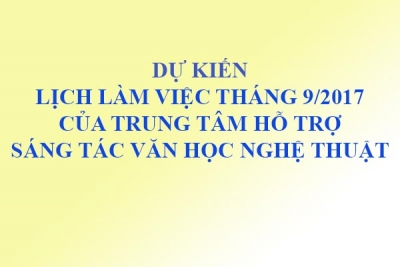 DỰ KIẾN LỊCH LÀM VIỆC CỦA TRUNG TÂM HỖ TRỢ SÁNG TÁC  VĂN HỌC NGHỆ THUẬT - Tháng 9/2017